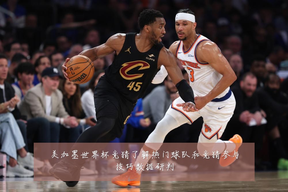 美加墨世界杯竞猜了解热门球队和竞猜参与技巧数据研判