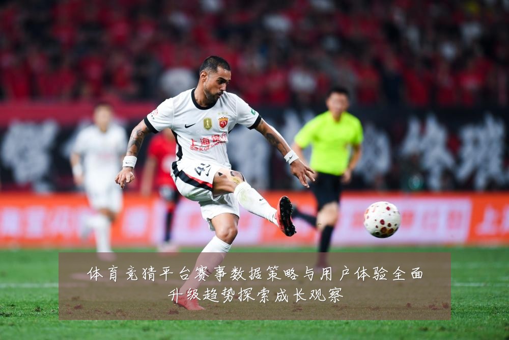 体育竞猜平台赛事数据策略与用户体验全面升级趋势探索成长观察